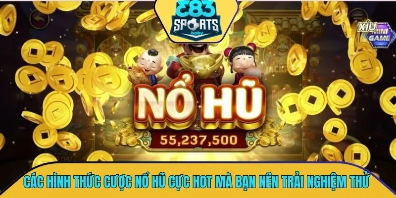 Các hình thức cược nổ hũ cực HOT mà bạn nên trải nghiệm thử