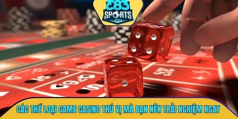 Các thể loại game casino thú vị mà bạn nên trải nghiệm ngay lập tức