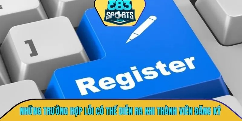 Những trường hợp lỗi có thể diễn ra khi thành viên đăng ký cá cược