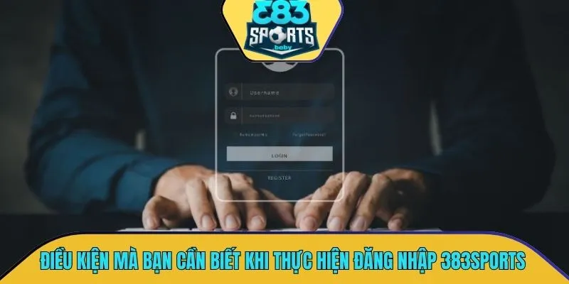 Điều kiện mà thành viên cần biết khi thực hiện đăng nhập 383SPORTS