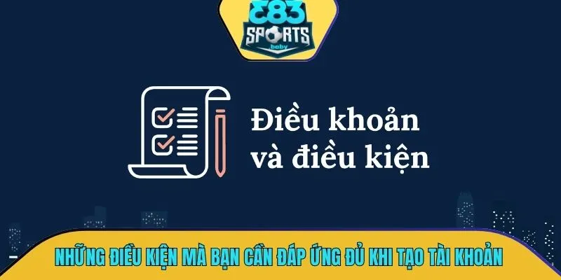 Những điều kiện mà bạn cần đáp ứng đủ trong quá trình tạo tài khoản