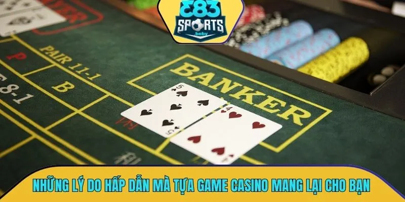 Những lý do hấp dẫn mà tựa game casino mang lại cho khách hàng