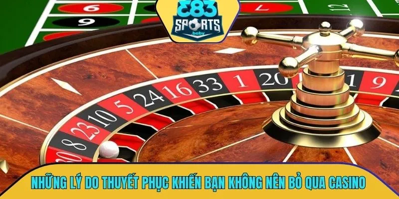 Những lý do vô cùng thuyết phục khiến bạn không nên bỏ qua casino