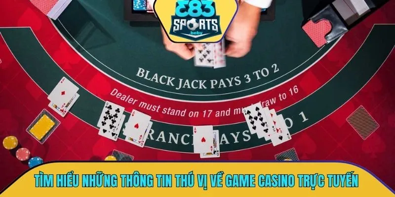 Tìm hiểu chi tiết những thông tin thú vị về game casino trực tuyến