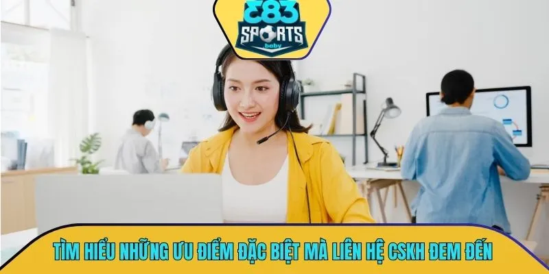 Tìm hiểu những ưu điểm đặc biệt mà liên hệ CSKH đem đến khi cược