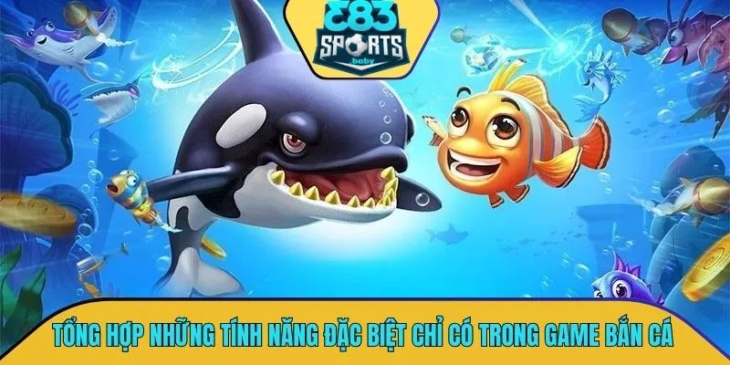 Tổng hợp những tính năng siêu đặc biệt chỉ có trong game bắn cá