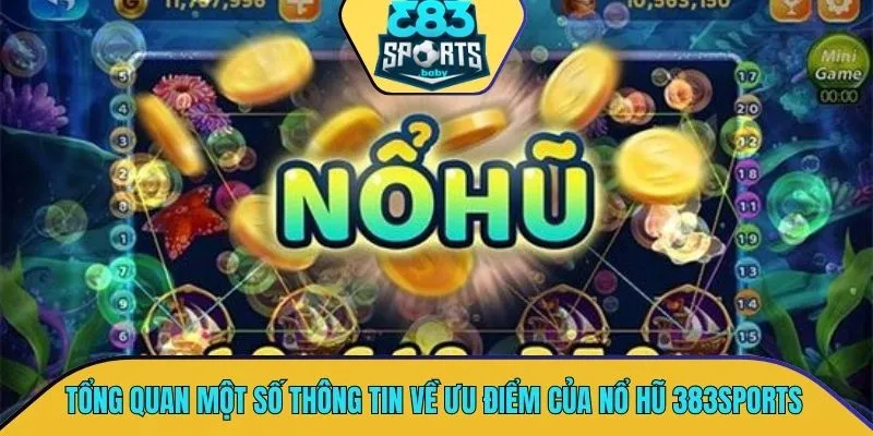 Tổng quan một số thông tin hữu ích về ưu điểm của nổ hũ 383SPORTS