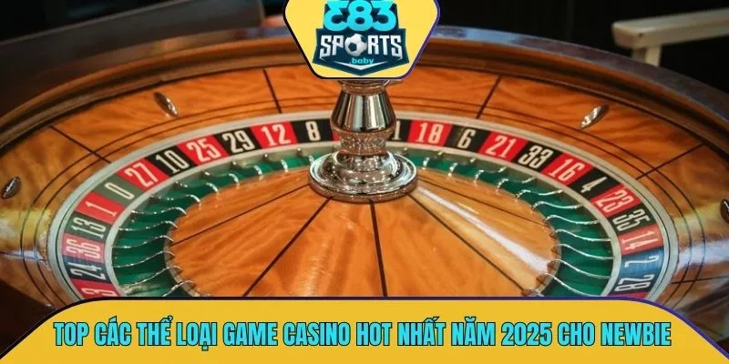 TOP các thể loại game casino HOT nhất năm 2025 cho newbie