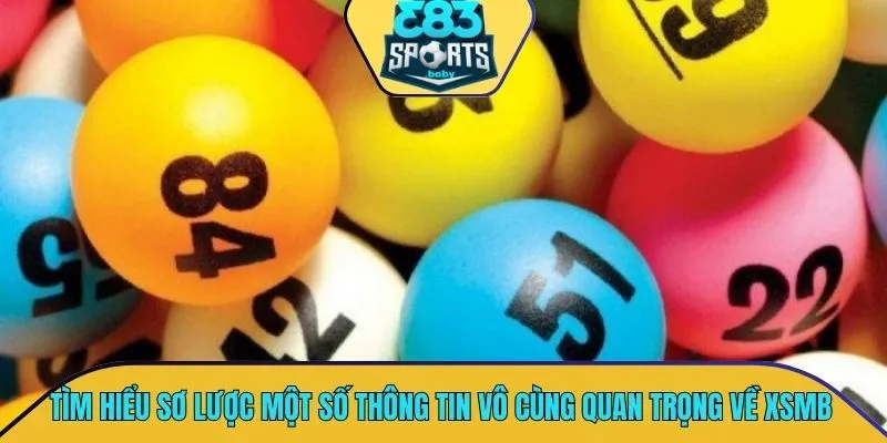 Tìm hiểu sơ lược một số thông tin vô cùng quan trọng về xsmb